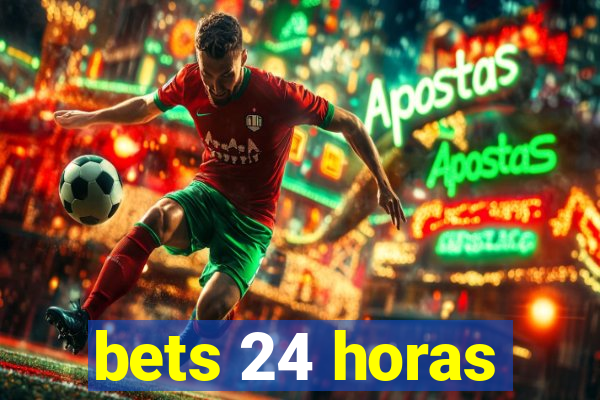 bets 24 horas
